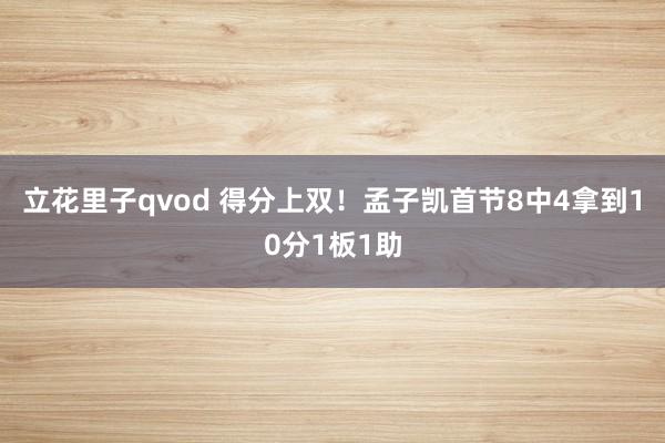 立花里子qvod 得分上双！孟子凯首节8中4拿到10分1板1助